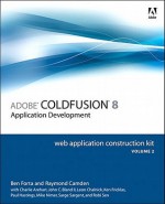 Adobe Coldfusion 8 Web Application Construction Kit, Volume 2: Application Development - Charlie Arehart, Raymond Camden, John C. Bland, Leon Chalnick, Ken Fricklas, Paul Hastings, Mike Nimer, Sarge Sargent, Robi Sen