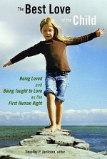 The Best Love of the Child: Being Loved and Being Taught to Love as the First Human Right (Emory University Studies in Law and Religion (Eerdmans)) - Timothy P. Jackson, Peter L. Benson, Margaret F. Brinig