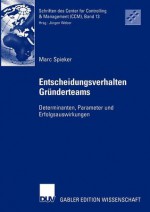 Entscheidungsverhalten in Grunderteams: Determinanten, Parameter Und Erfolgsauswirkungen - Marc Spieker