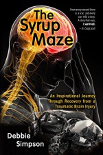 The Syrup Maze: An Inspirational Journey Through Recovery From a Traumatic Brain Injury - Debbie Simpson