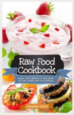 Raw Food Cookbook - Simple, Quick, Natural and Tasty Meals for Your Healthy Raw Food Lifestyle - Josephine James