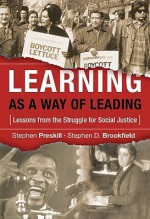 Learning as a Way of Leading: Lessons from the Struggle for Social Justice - Stephen Preskill, Stephen D. Brookfield