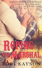 Roping the Marshal: A Sweet Contemporary Cowboy Romance (Kester Ranch Cowboys Book 2) - Tori Kayson