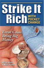Strike It Rich with Pocket Change: Error Coins Bring Big Money - Brian Allen