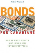 Bonds for Canadians: How to Build Wealth and Lower Risk in Your Portfolio - Andrew Allentuck