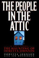 The People in the Attic: The Haunting of Doretta Johnson - Doretta Johnson, Jim Henderson