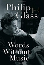 Words Without Music: A Memoir - Philip Glass