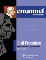 Emanuel Law Outlines: Civil Procedure Keyed to Yeazell, Eighth Edition - John T. Cross