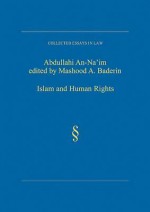 Islam and Human Rights: Selected Essays of Abdullahi An-Na'im - Abd Allah Ahmad Naim, Mashood A. Baderin, ʻAbd Allāh Aḥmad Naʻīm