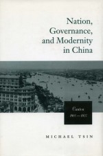 Nation, Governance, and Modernity in China: Canton, 1900-1927 - Michael Tsin