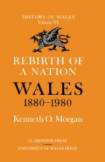 Rebirth of a Nation: Wales, 1880-1980 - Kenneth O. Morgan