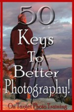 50 Keys To Better Photography! - Dan Eitreim