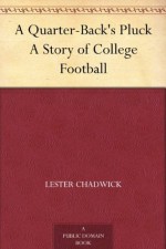 A Quarter-Back's Pluck A Story of College Football - Lester Chadwick