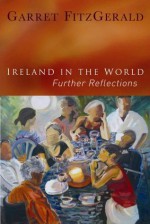 Ireland in the World: Further Reflections - Garret FitzGerald