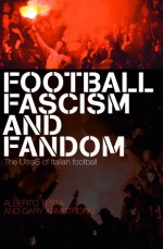 Football, Fascism and Fandom: The UltraS of Italian Football - Gary Armstrong, Alberto Testa