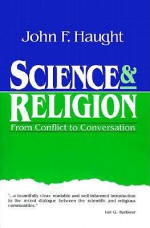 Science and Religion: From Conflict to Conversation - John F. Haught