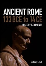 Ancient Rome 133 BCE to 14 CE - Anthony Lynch, Louise Lynch