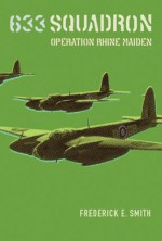 633 Squadron: Operation Rhine Maiden - Frederick E. Smith