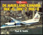 De Havilland Canada Dhc-6, Dhc-7, Dhc-8 (Air Portfolios, No 6) - Paul R. Smith