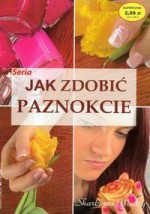 Jak zdobić paznokcie - Magdalena Szwedkowicz-Kostrzewa