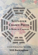 Sixty-Four Chance Pieces: A Book of Changes - Will Buckingham