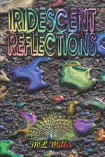 Iridescent Reflections - M. L. Miller