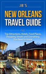 New Orleans Travel Guide: Top Attractions, Hotels, Food Places, Shopping Streets and Everything You Need to Know - Jennifer Bean