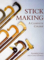 Stick Making: A Complete Course - Andrew Jones, Clive George