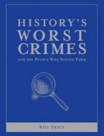 History's Worst Crimes and the People Who Solved Them - Bill Price