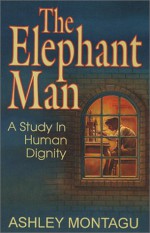 The Elephant Man : A Study in Human Dignity - Ashley Montagu, Trent Angers