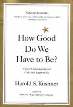 How Good Do We Have to Be?: A New Understanding of Guilt and Forgiveness - Harold S. Kushner