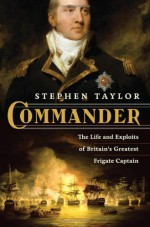 Commander: The Life and Exploits of Britain's Greatest Frigate Captain - Stephen Taylor