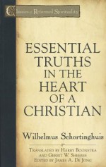 Essential Truths In The Heart Of A Christian - Wilhelmus Schortinghuis, James A. De Jong, Harry Boonstra, Gerrit W. Sheeres