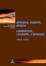 America, Europe, Africa, 1945-1973 L'Amerique, L'Europe, L'Afrique, 1945-1973 - Eric Remacle, Pascaline Winand