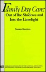 Family Day Care: Out of the Shadows & Into the Limelight - Susan Kontos, Polly Greenberg