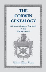 The Corwin Genealogy: (Curwin, Curwen, Corwine) in the United States - Edward Tanjore Corwin