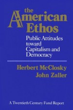 The American Ethos: Public Attitudes Toward Capitalism and Democracy (Twentieth Century Fund Books) - Herbert McClosky