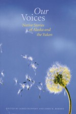 Our Voices: Native Stories of Alaska and the Yukon - James Ruppert, James Ruppert