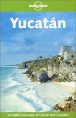 Yucatan - Ben Greensfelder, Lonely Planet