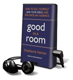 Good in a Room: How to Sell Yourself (and Your Ideas) and Win Over Any Audience - Stephanie Palmer, Judith Brackley