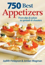 750 Best Appetizers: From Dips & Salsas to Spreads & Shooters - Judith Finlayson, Jordan Wagman