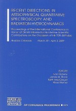 Recent Directions in Astrophysical Quantitative Spectroscopy and Radiation Hydrodynamics: Proceedings of the International Conference in Honor of Dimitri Mihalas for His Lifetime Scientific Contributions on the Occasion of His 70th Birthday, Boulder, C... - Ivan Hubeny, James M. Stone, Keith MacGregor, Klaus Werner-Lobo