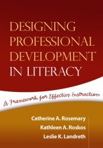 Designing Professional Development in Literacy: A Framework for Effective Instruction - Catherine A. Rosemary, Kathleen A. Roskos, Leslie K. Landreth, Ronald Gallimore