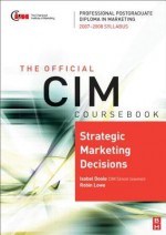 CIM Coursebook Strategic Marketing Decisions: 07/08 Edition - Isobel Doole, Robin Lowe