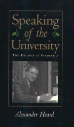 Speaking of the University: Two Decades at Vanderbilt - Alexander Heard