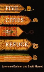 Five Cities of Refuge: Weekly Reflections on Genesis, Exodus, Leviticus, Numbers, and Deuteronomy - Lawrence Kushner, David Mamet