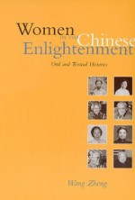 Women in the Chinese Enlightenment: Oral and Textual Histories - Wang Zheng