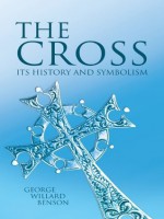 The Cross: Its History and Symbolism (Dover Books on Western Philosophy) - George Benson