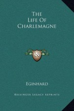 The Life Of Charlemagne - Eginhard