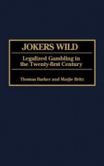 Jokers Wild: Legalized Gambling in the Twenty-First Century - Thomas Barker